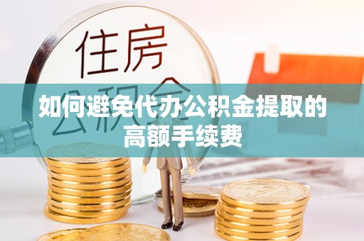 北斗如何避免代办公积金提取的高额手续费