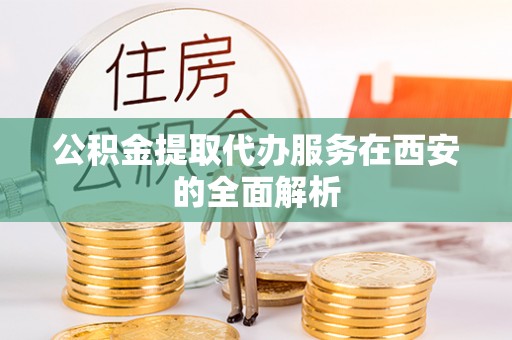 北斗公积金提取代办服务在西安的全面解析