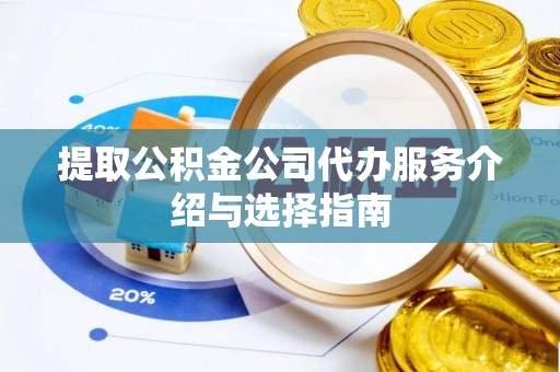 北斗提取公积金公司代办服务介绍与选择指南