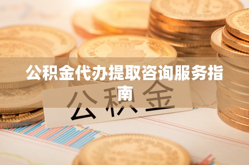 北斗公积金代办提取咨询服务指南