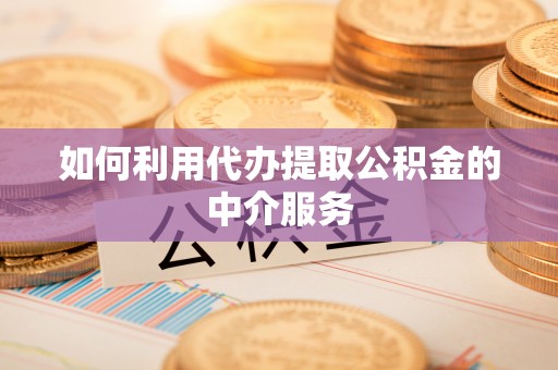 北斗如何利用代办提取公积金的中介服务