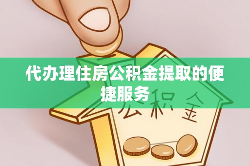 北斗代办理住房公积金提取的便捷服务