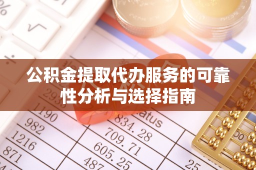 北斗公积金提取代办服务的可靠性分析与选择指南