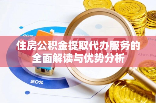 北斗住房公积金提取代办服务的全面解读与优势分析