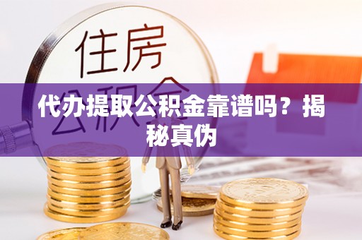 北斗代办提取公积金靠谱吗？揭秘真伪