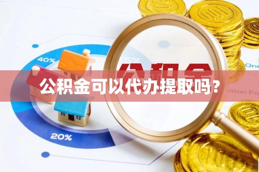北斗公积金可以代办提取吗？
